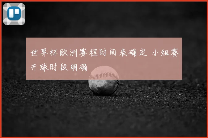 世界杯欧洲赛程时间表确定 小组赛开球时段明确