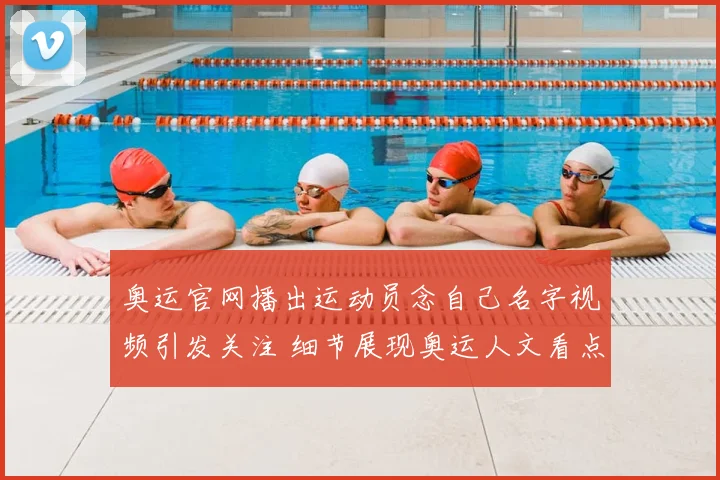 奥运官网播出运动员念自己名字视频引发关注 细节展现奥运人文看点